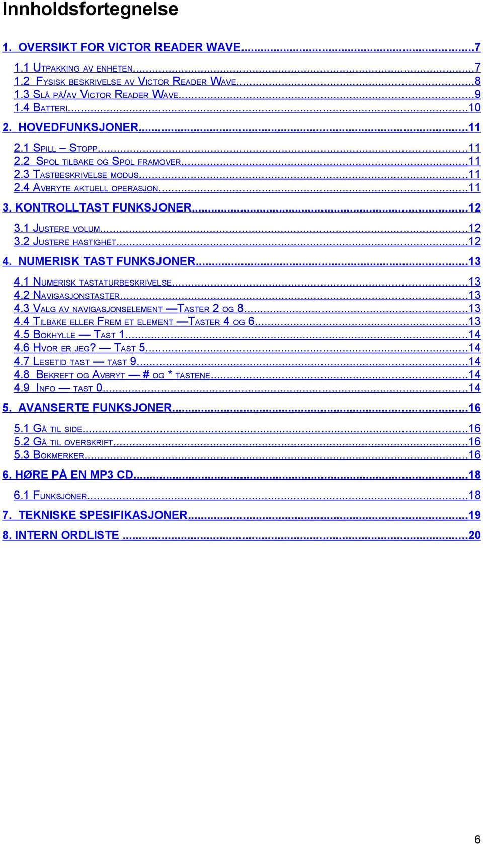 ..12 3.2 JUSTERE HASTIGHET...12 4. NUMERISK TAST FUNKSJONER...13 4.1 NUMERISK TASTATURBESKRIVELSE...13 4.2 NAVIGASJONSTASTER...13 4.3 VALG AV NAVIGASJONSELEMENT TASTER 2 OG 8...13 4.4 TILBAKE ELLER FREM ET ELEMENT TASTER 4 OG 6.