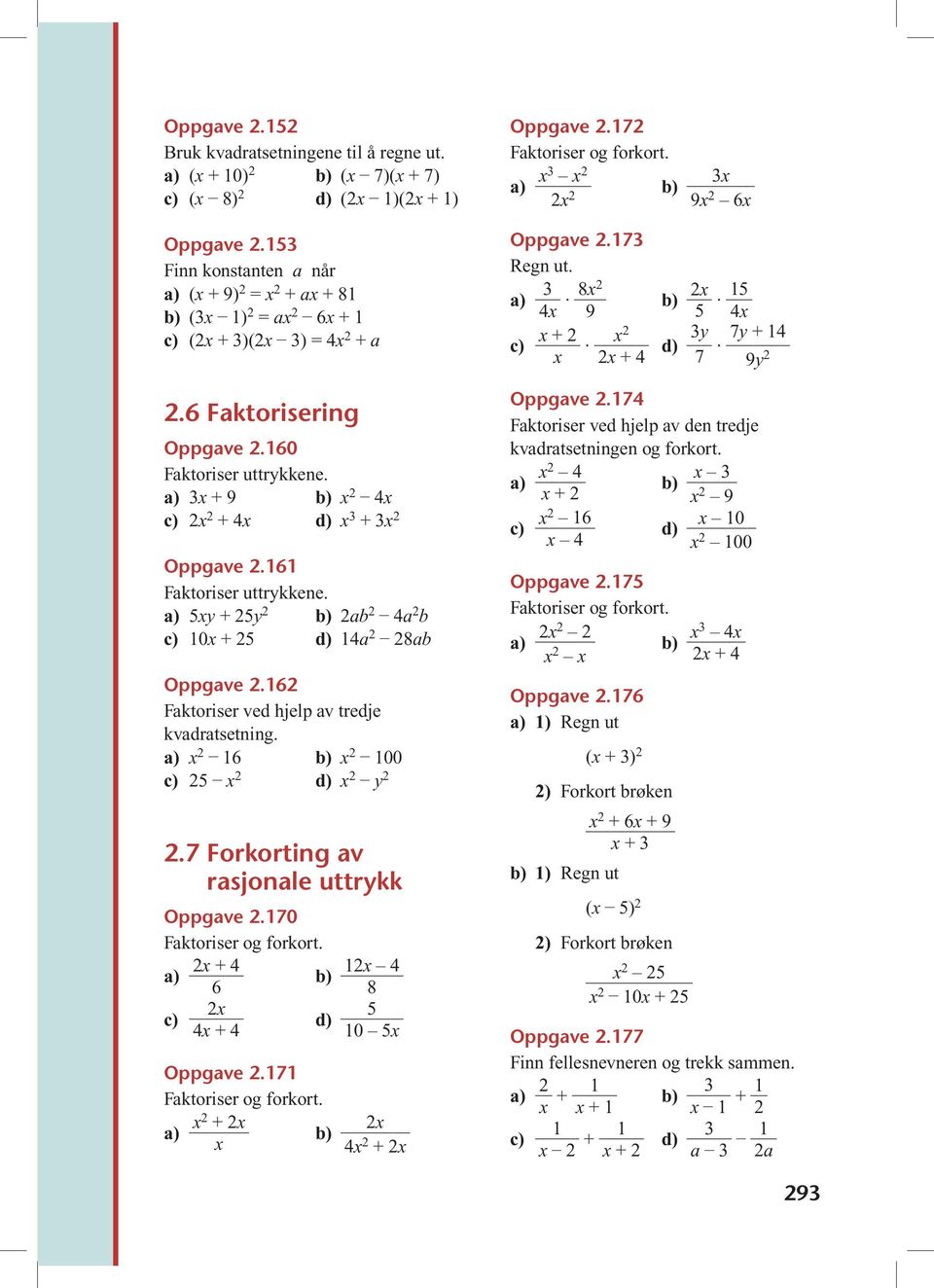 Fktoriser ved hjelp v tredje kvdrtsetning. 00 y.7 Forkorting v rsjonle uttrykk Oppgve.70 Fktoriser og forkort. + + Oppgve.7 Fktoriser og forkort. _ + _ 8 _ 0 + Oppgve.