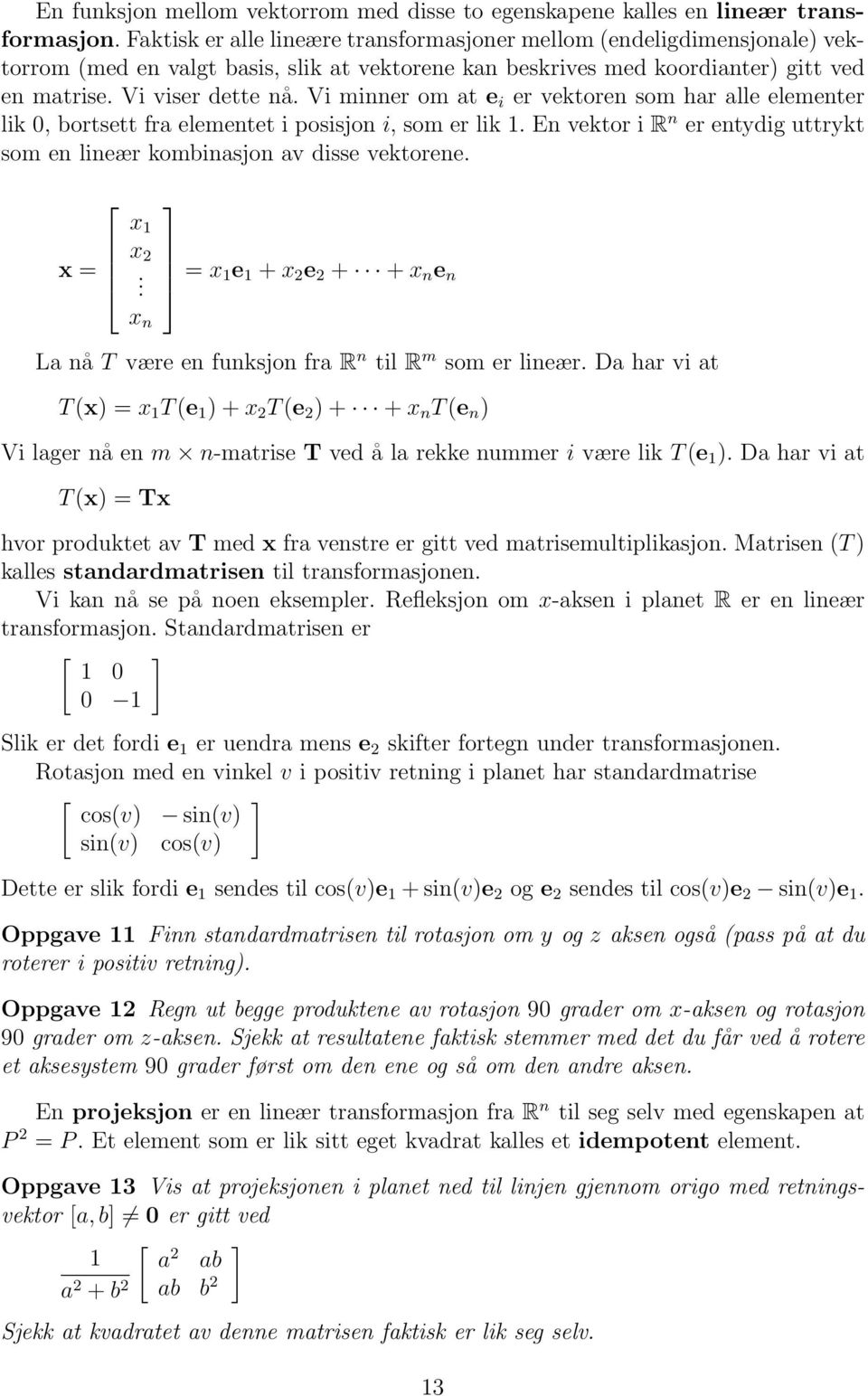 Vi minner om at e i er vektoren som har alle elementer lik 0, bortsett fra elementet i posisjon i, som er lik 1. En vektor i R n er entydig uttrykt som en lineær kombinasjon av disse vektorene.