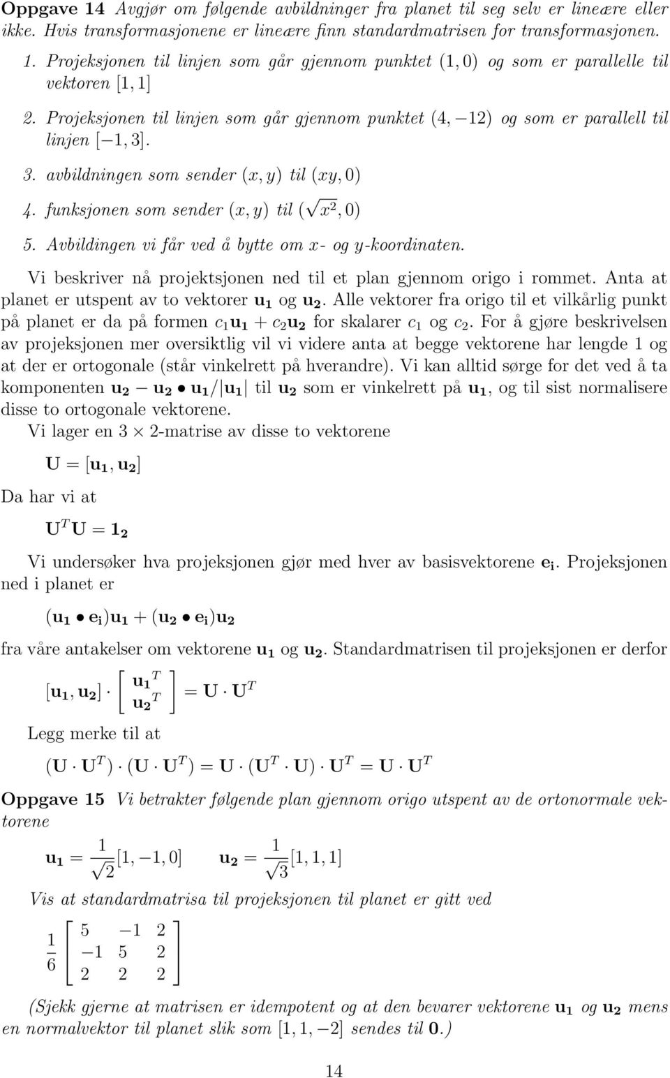 Avbildingen vi får ved å bytte om x- og y-koordinaten. Vi beskriver nå projektsjonen ned til et plan gjennom origo i rommet. Anta at planet er utspent av to vektorer u 1 og u 2.