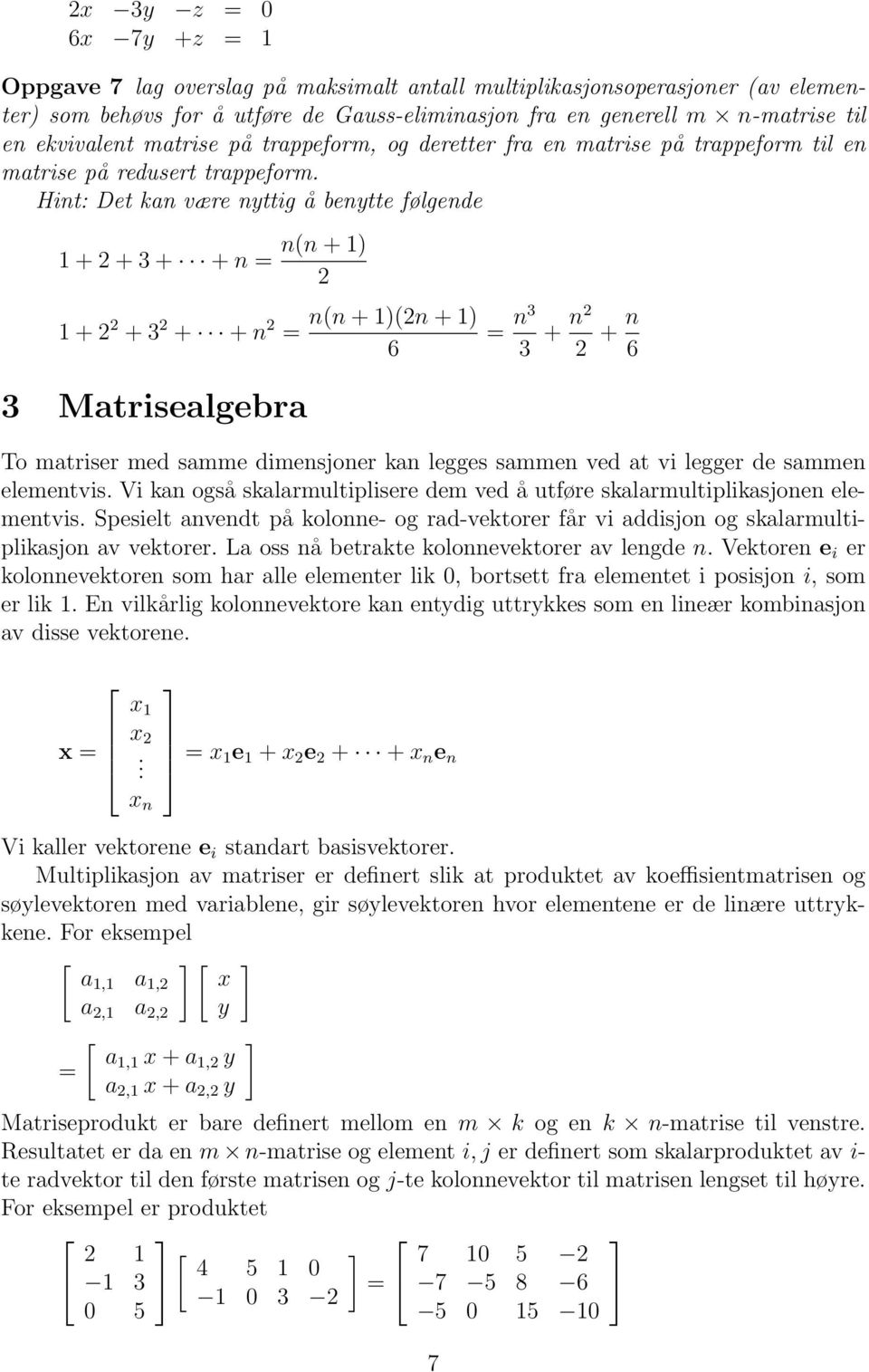 Hint: Det kan være nyttig å benytte følgende 1 + 2 + 3 + + n = 1 + 2 2 + 3 2 + + n 2 = n(n + 1) 2 n(n + 1)(2n + 1) 6 = n3 3 + n2 2 + n 6 3 Matrisealgebra To matriser med samme dimensjoner kan legges