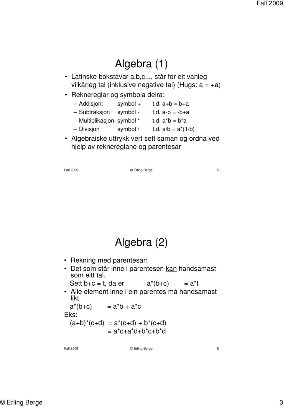 Fall 2009 Erling Berge 5 ( 2 ) Algebra Rekning med parentesar: Det som står inne i parentesen kan handsamast som eitt tal.