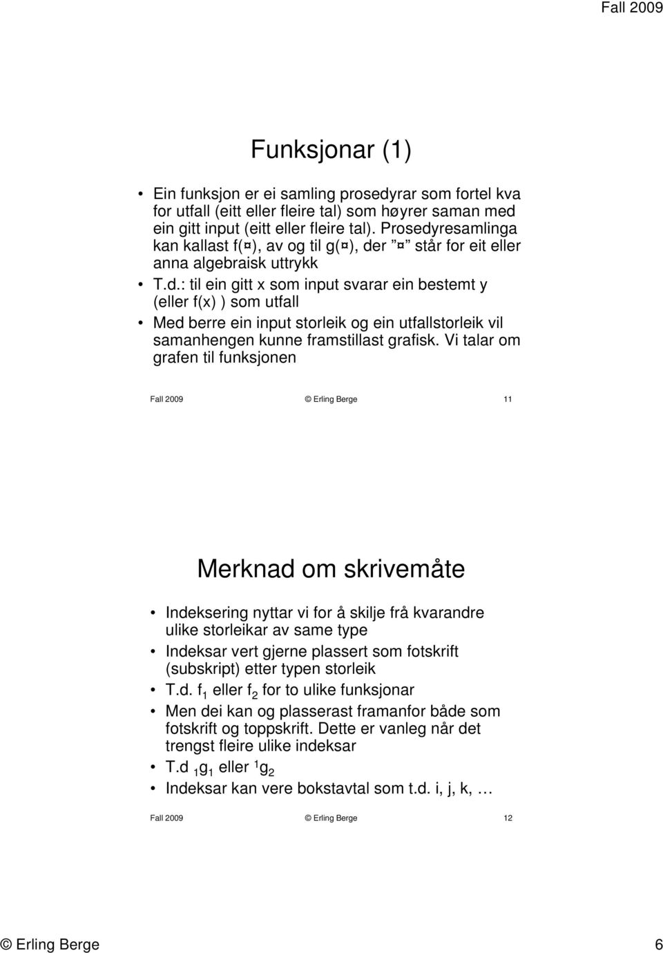 Vi talar om grafen til funksjonen Fall 2009 Erling Berge 11 Merknad om skrivemåte Indeksering nyttar vi for å skilje frå kvarandre ulike storleikar av same type Indeksar vert gjerne plassert som