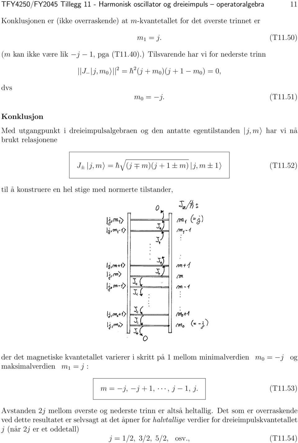 52) til å konstruere en hel stige med normerte tilstander, der det magnetiske kvantetallet varierer i skritt på 1 mellom minimalverdien m 0 = j og maksimalverdien m 1 = j : m = j, j + 1,, j 1, j.