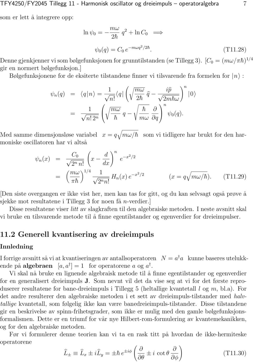 ] Bølgefunksjonene for de eksiterte tilstandene finner vi tilsvarende fra formelen for n : ψ n (q) = q n = 1 ( mω q n! = 1 mω n!