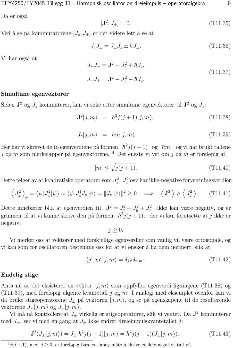 37) Simultane egenvektorer Siden J 2 og J z kommuterer, kan vi søke etter simultane egenvektorer til J 2 og J z : J 2 j, m = h 2 j(j + 1) j, m, (T11.