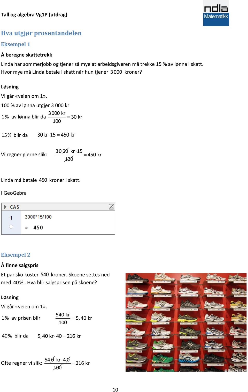 100 % av lønna utgjør 3 000 kr 1% av lønna blir da 3000 kr 30 kr 100 15% blir da 30kr 15 450 kr Vi regner gjerne slik: 30 00 kr 15 450 kr 100 Linda må betale 450 kroner i