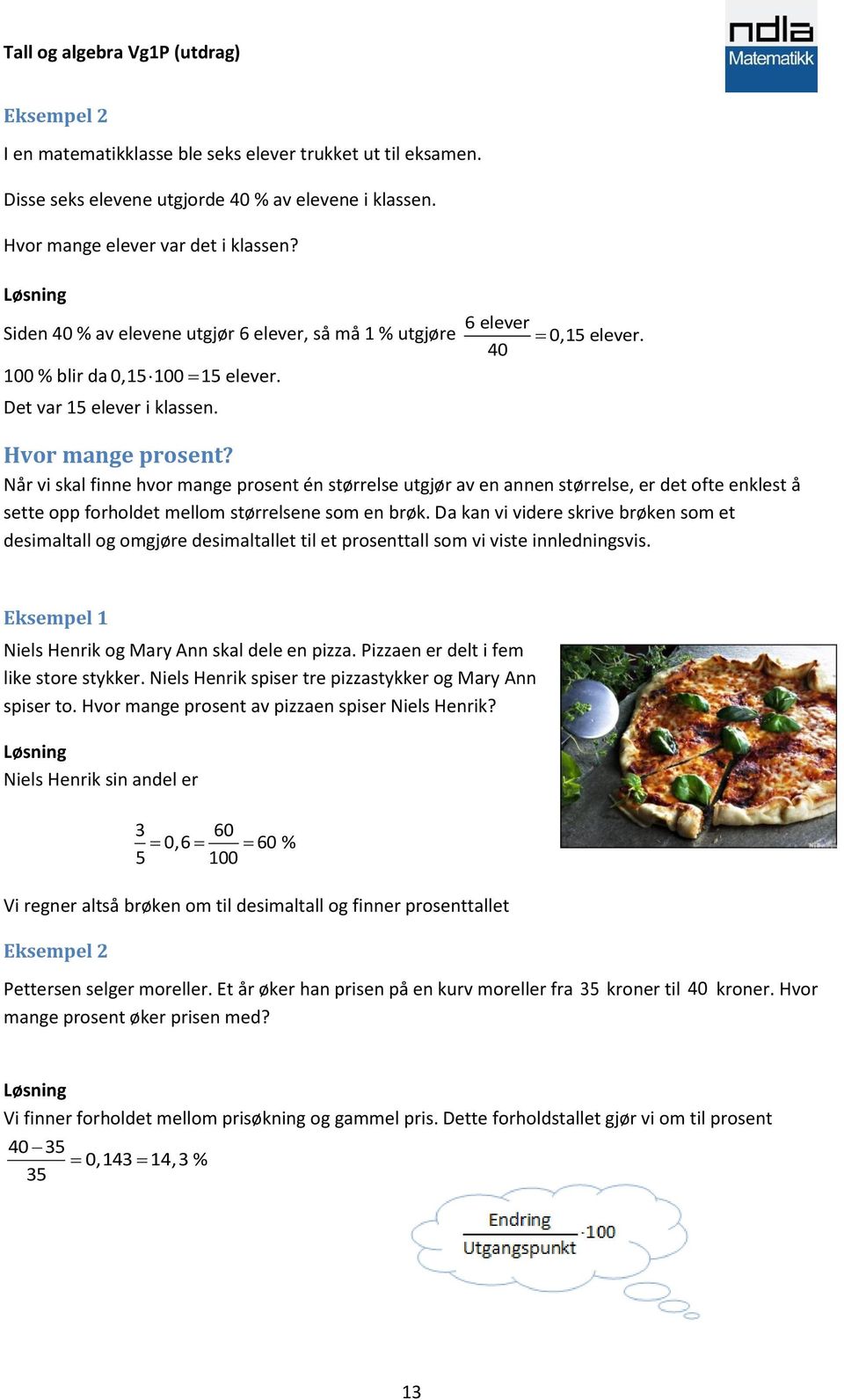 Når vi skal finne hvor mange prosent én størrelse utgjør av en annen størrelse, er det ofte enklest å sette opp forholdet mellom størrelsene som en brøk.