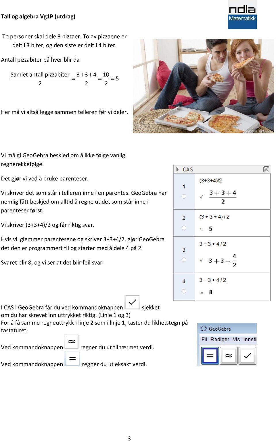 Det gjør vi ved å bruke parenteser. Vi skriver det som står i telleren inne i en parentes. GeoGebra har nemlig fått beskjed om alltid å regne ut det som står inne i parenteser først.