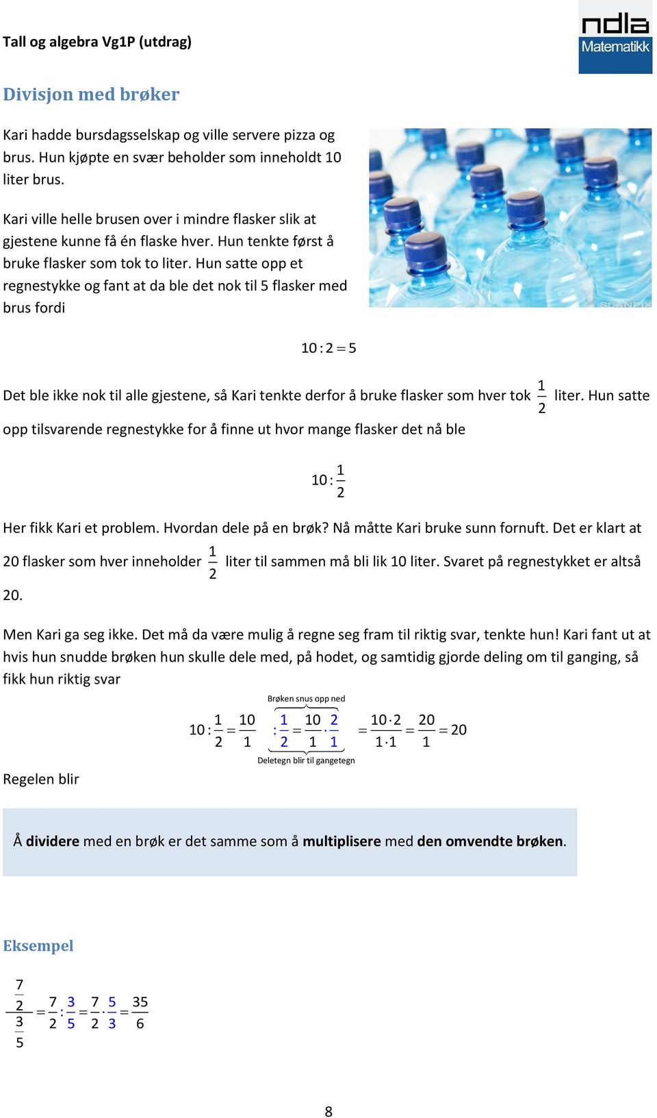 Hun satte opp et regnestykke og fant at da ble det nok til 5 flasker med brus fordi 10 : 2 5 Det ble ikke nok til alle gjestene, så Kari tenkte derfor å bruke flasker som hver tok 1 2 liter.