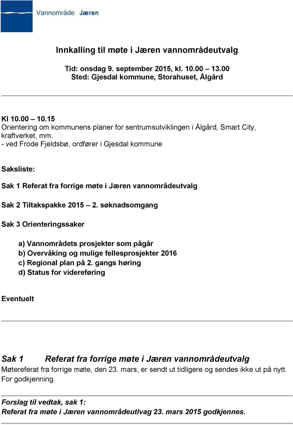 - ved Frode Fjeldsbø, ordfører i Gjesdal Saksliste: Sak 1 Referat fra forrige møte i Jæren vannområdeutvalg Sak 2 Tiltakspakke 2015 2.