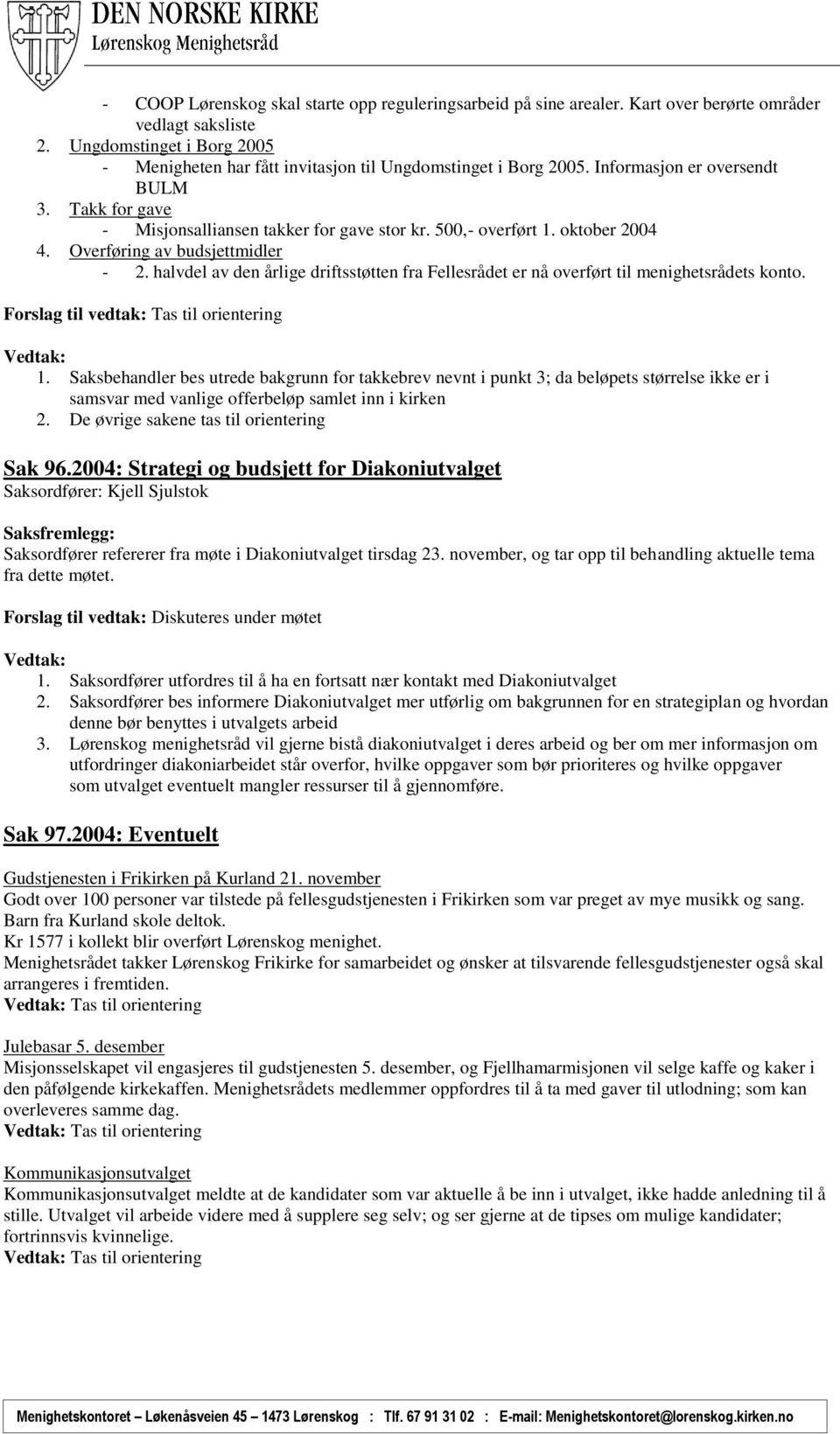 oktober 2004 4. Overføring av budsjettmidler - 2. halvdel av den årlige driftsstøtten fra Fellesrådet er nå overført til menighetsrådets konto. Forslag til vedtak: Tas til orientering 1.