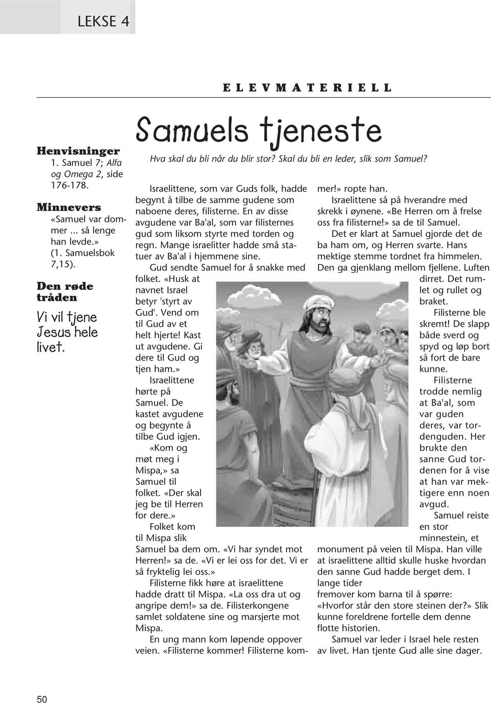 En av disse avgudene var Ba'al, som var filisternes gud som liksom styrte med torden og regn. Mange israelitter hadde små statuer av Ba'al i hjemmene sine. Gud sendte Samuel for å snakke med folket.