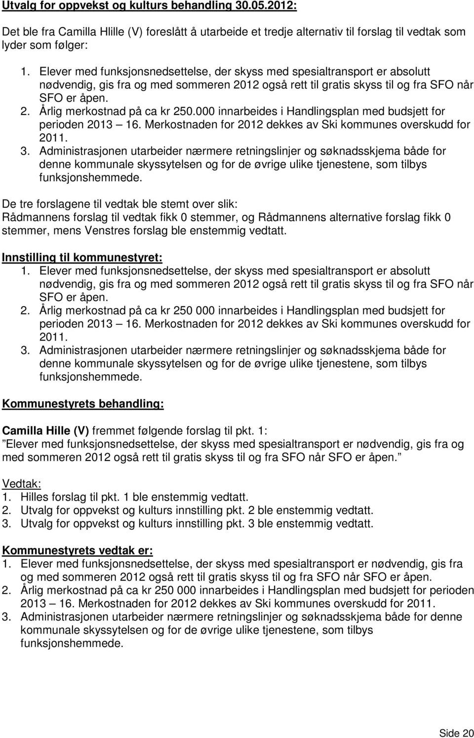 000 innarbeides i Handlingsplan med budsjett for perioden 2013 16. Merkostnaden for 2012 dekkes av Ski kommunes overskudd for 2011. 3.