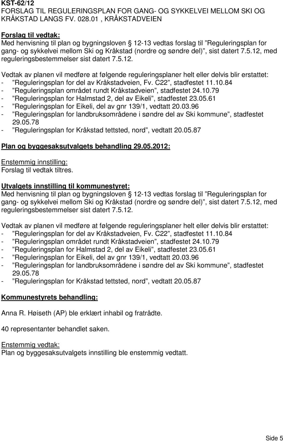 12, med reguleringsbestemmelser sist datert 7.5.12. Vedtak av planen vil medføre at følgende reguleringsplaner helt eller delvis blir erstattet: - Reguleringsplan for del av Kråkstadveien, Fv.