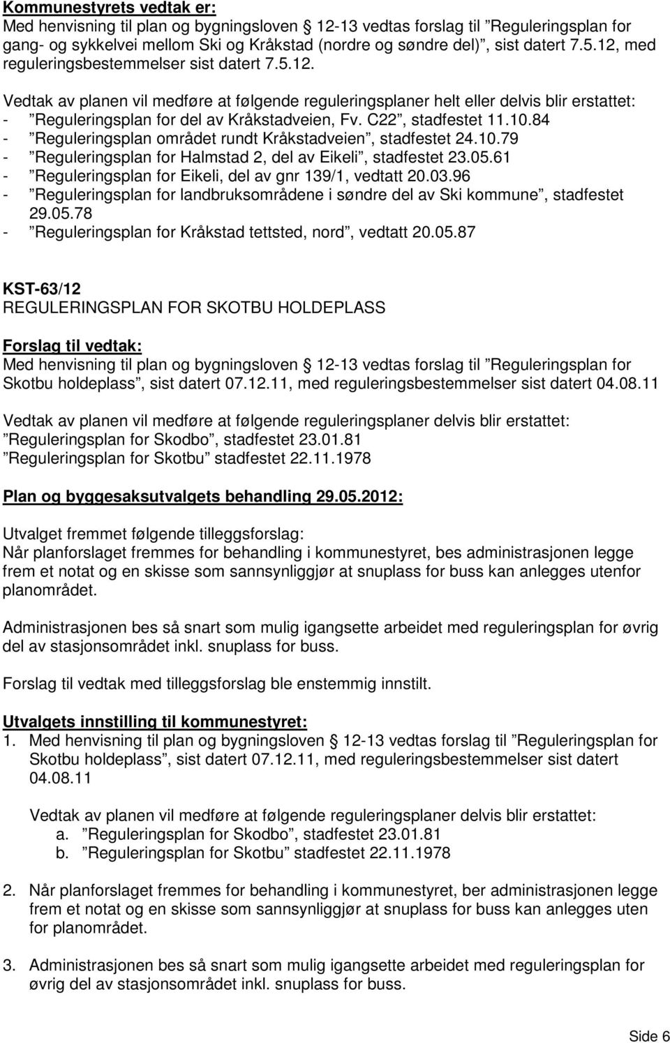 C22, stadfestet 11.10.84 - Reguleringsplan området rundt Kråkstadveien, stadfestet 24.10.79 - Reguleringsplan for Halmstad 2, del av Eikeli, stadfestet 23.05.
