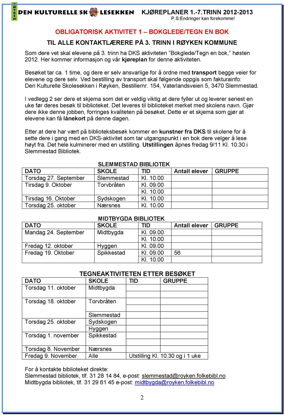 Ved bestilling av transport skal følgende oppgis som fakturainfo: Den Kulturelle Skolesekken i Røyken, Bestillernr. 154, Vaterlandsveien 5, 3470 Slemmestad.