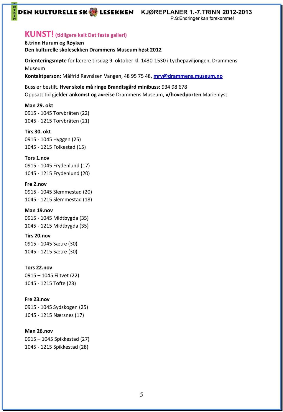 Hver skole må ringe Brandtsgård minibuss: 934 98 678 Oppsatt tid gjelder ankomst og avreise Drammens Museum, v/hovedporten Marienlyst. Man 29.