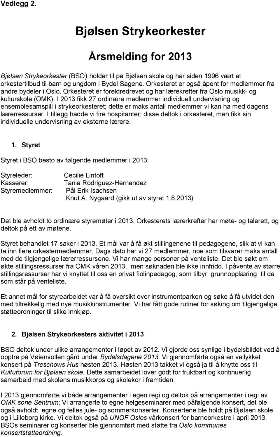 I 2013 fikk 27 ordinære medlemmer individuell undervisning og ensemblesamspill i strykeorkesteret; dette er maks antall medlemmer vi kan ha med dagens lærerressurser.