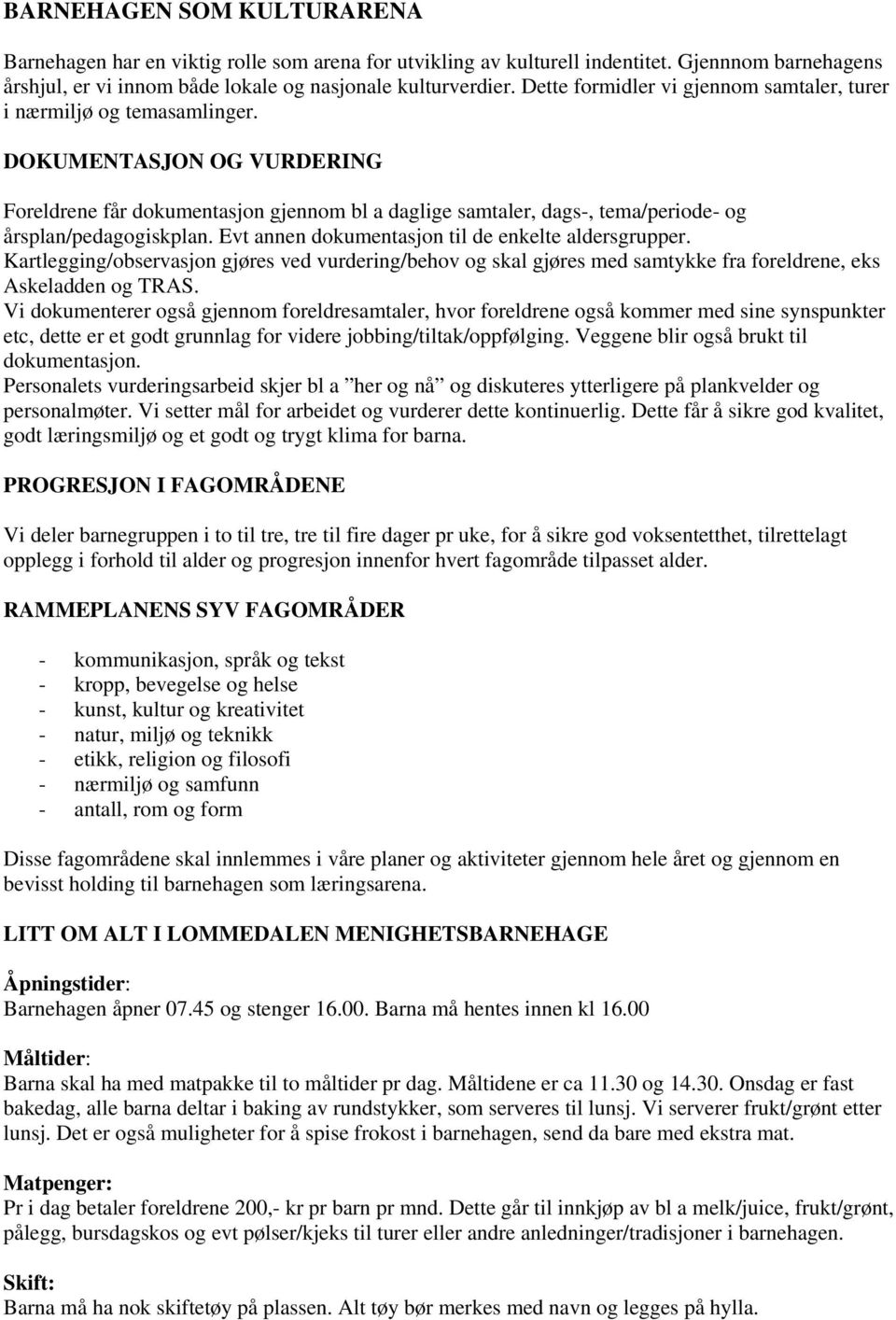 DOKUMENTASJON OG VURDERING Foreldrene får dokumentasjon gjennom bl a daglige samtaler, dags-, tema/periode- og årsplan/pedagogiskplan. Evt annen dokumentasjon til de enkelte aldersgrupper.