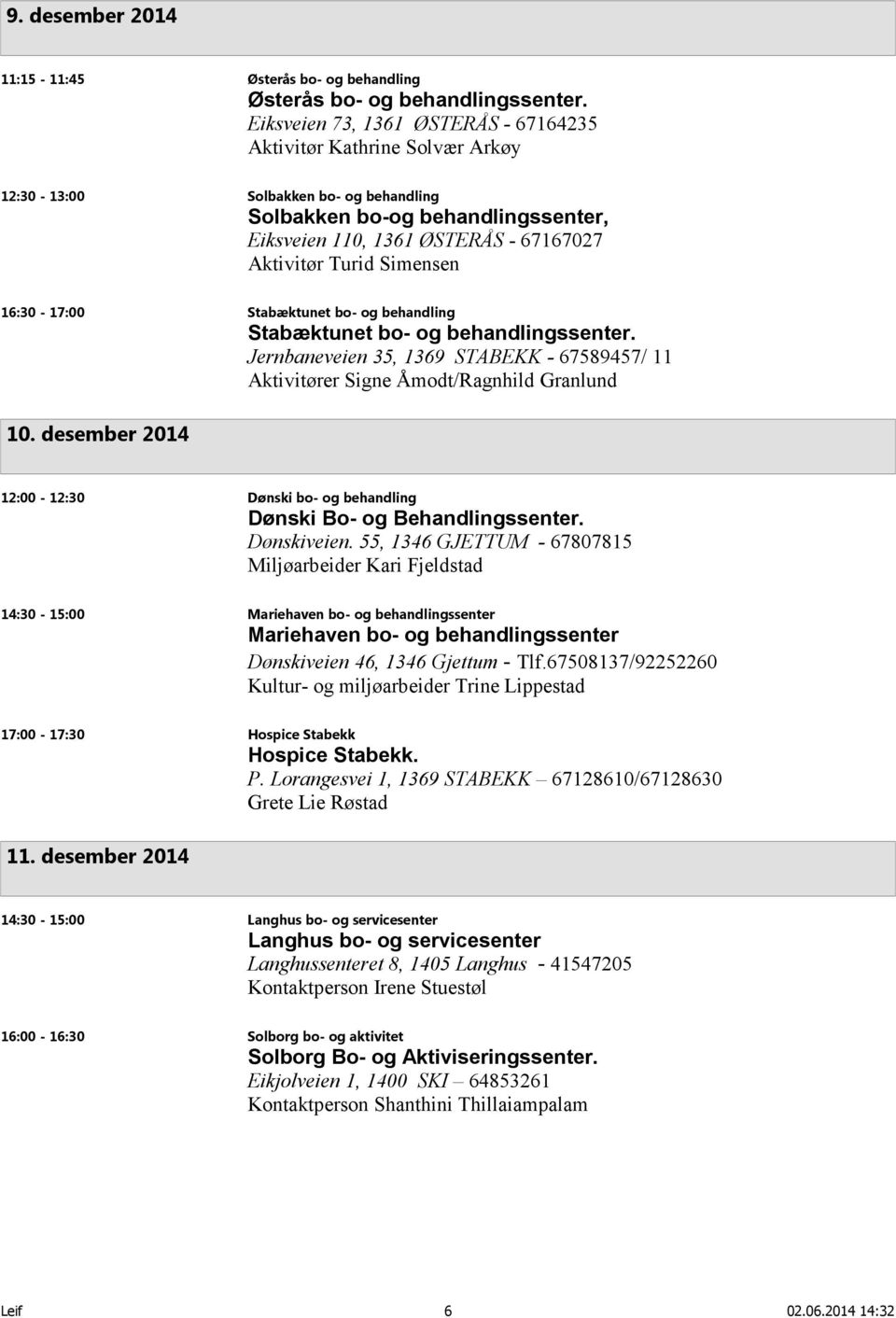 Simensen 16:30-17:00 Stabæktunet bo- og behandling Stabæktunet bo- og behandlingssenter. Jernbaneveien 35, 1369 STABEKK - 67589457/ 11 Aktivitører Signe Åmodt/Ragnhild Granlund 10.