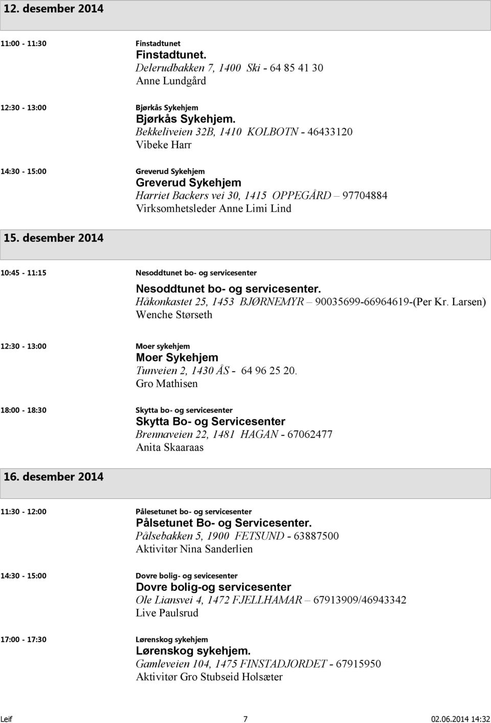 desember 2014 10:45-11:15 Nesoddtunet bo- og servicesenter Nesoddtunet bo- og servicesenter. Håkonkastet 25, 1453 BJØRNEMYR 90035699-66964619-(Per Kr.