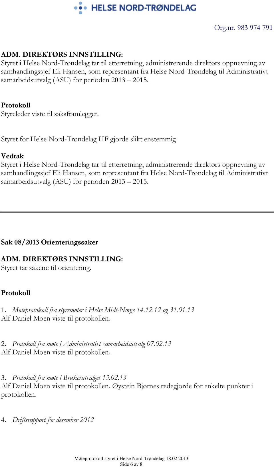 Møteprotokoll fra styremøter i Helse Midt-Norge 14.12.12 og 31.01.13 Alf Daniel Moen viste til protokollen. 2. fra møte i Administrativt samarbeidsutvalg 07.02.