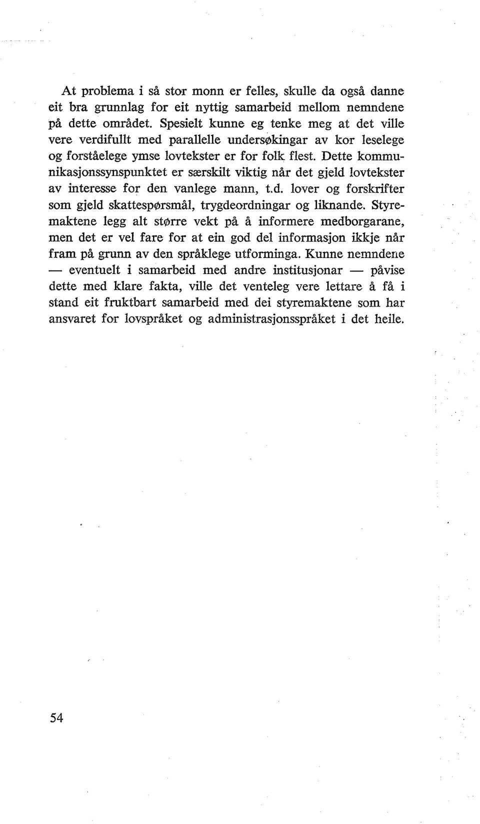 Dette kommunikasjonssynspunktet er særskilt viktig når det gjeld lovtekster av interesse for den vanlege mann, t.d. lover og forskrifter som gjeld skattespørsmål, trygdeordningar og liknande.