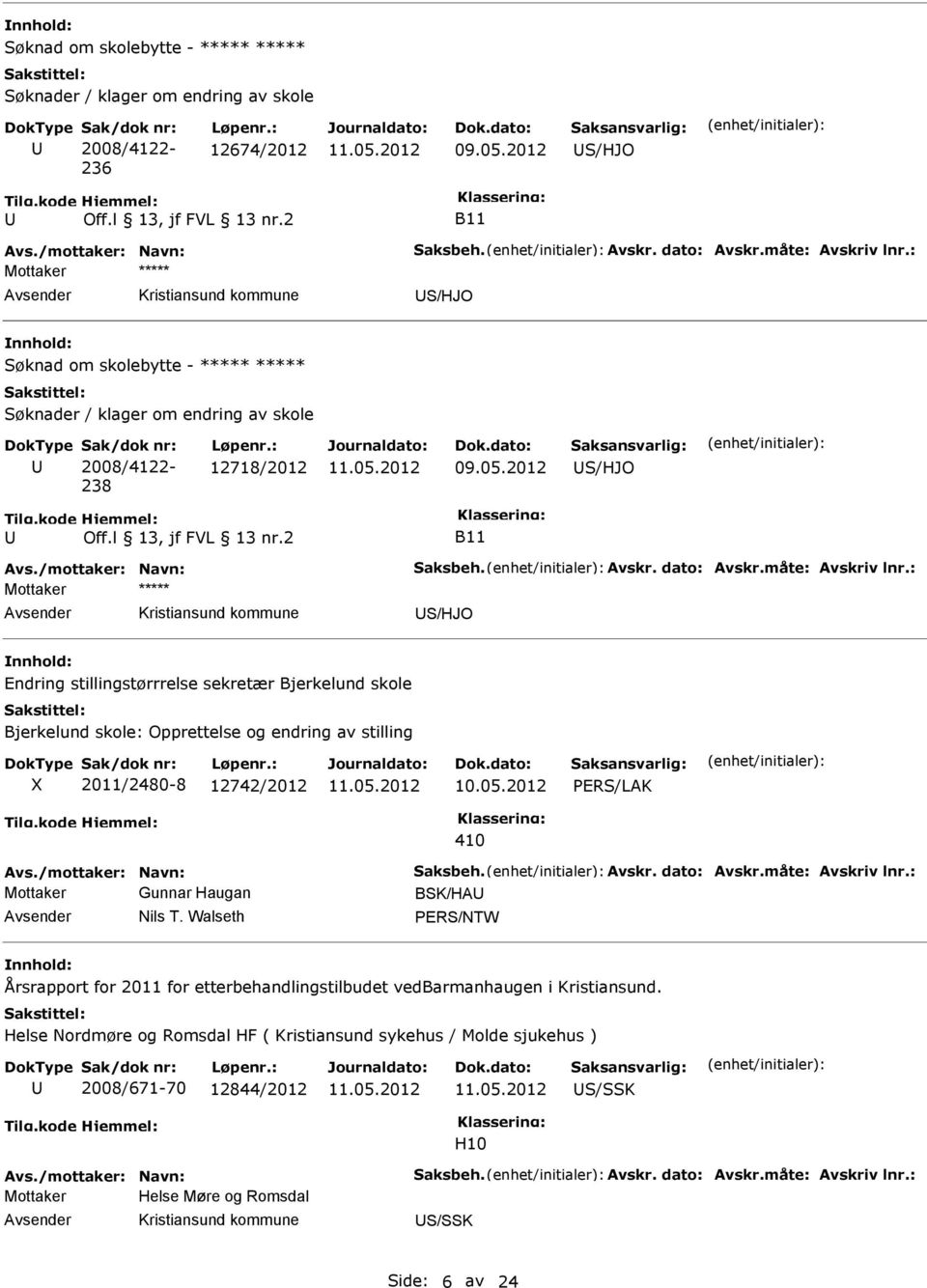 2 B11 Mottaker ***** S/HJO Endring stillingstørrrelse sekretær Bjerkelund skole Bjerkelund skole: Opprettelse og endring av stilling X 2011/2480-8 12742/2012 410 Mottaker Gunnar Haugan BSK/HA