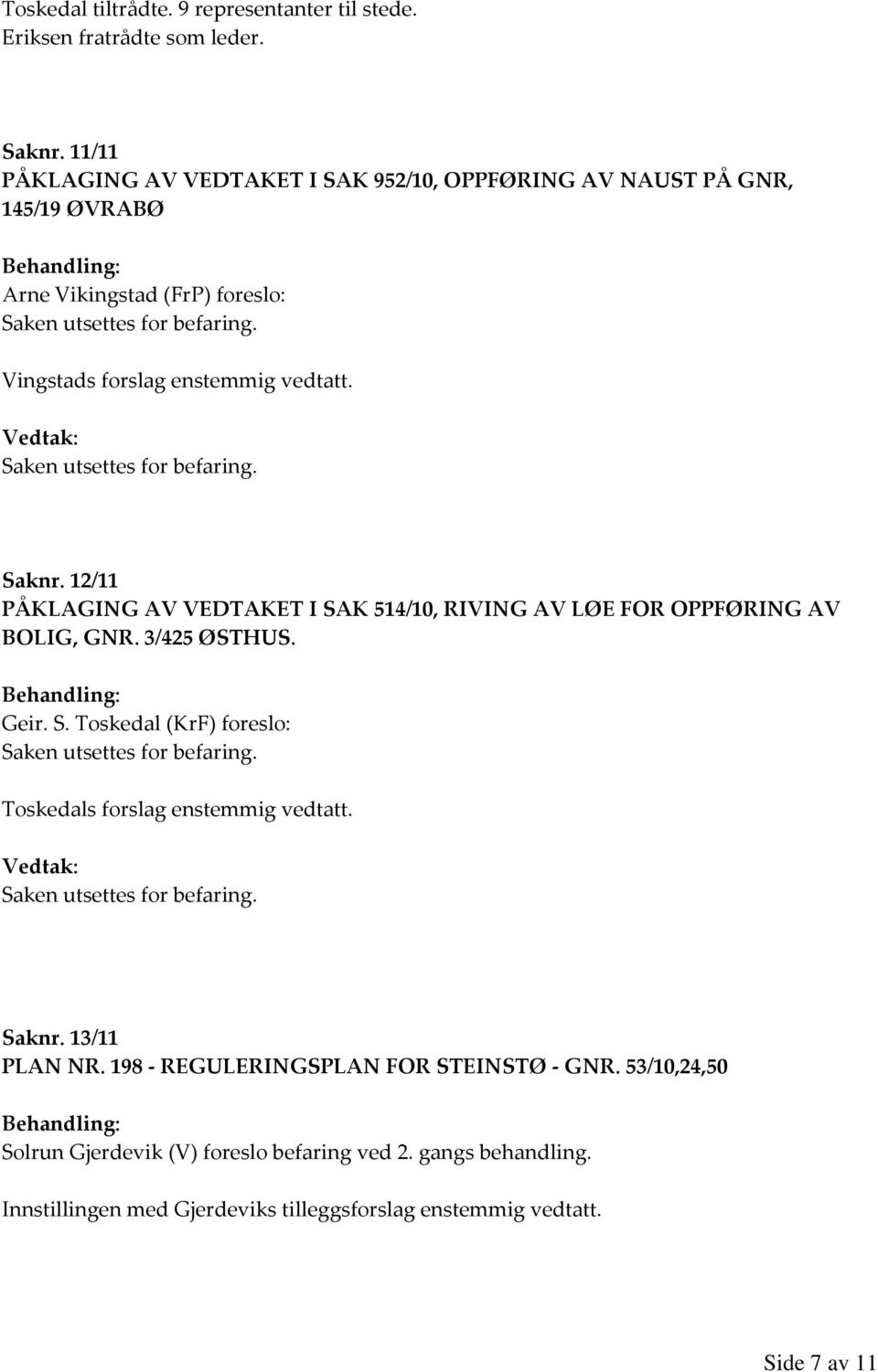 12/11 PÅKLAGING AV VEDTAKET I SAK 514/10, RIVING AV LØE FOR OPPFØRING AV BOLIG, GNR. 3/425 ØSTHUS. Geir. S. Toskedal (KrF) foreslo: Toskedals forslag enstemmig vedtatt.