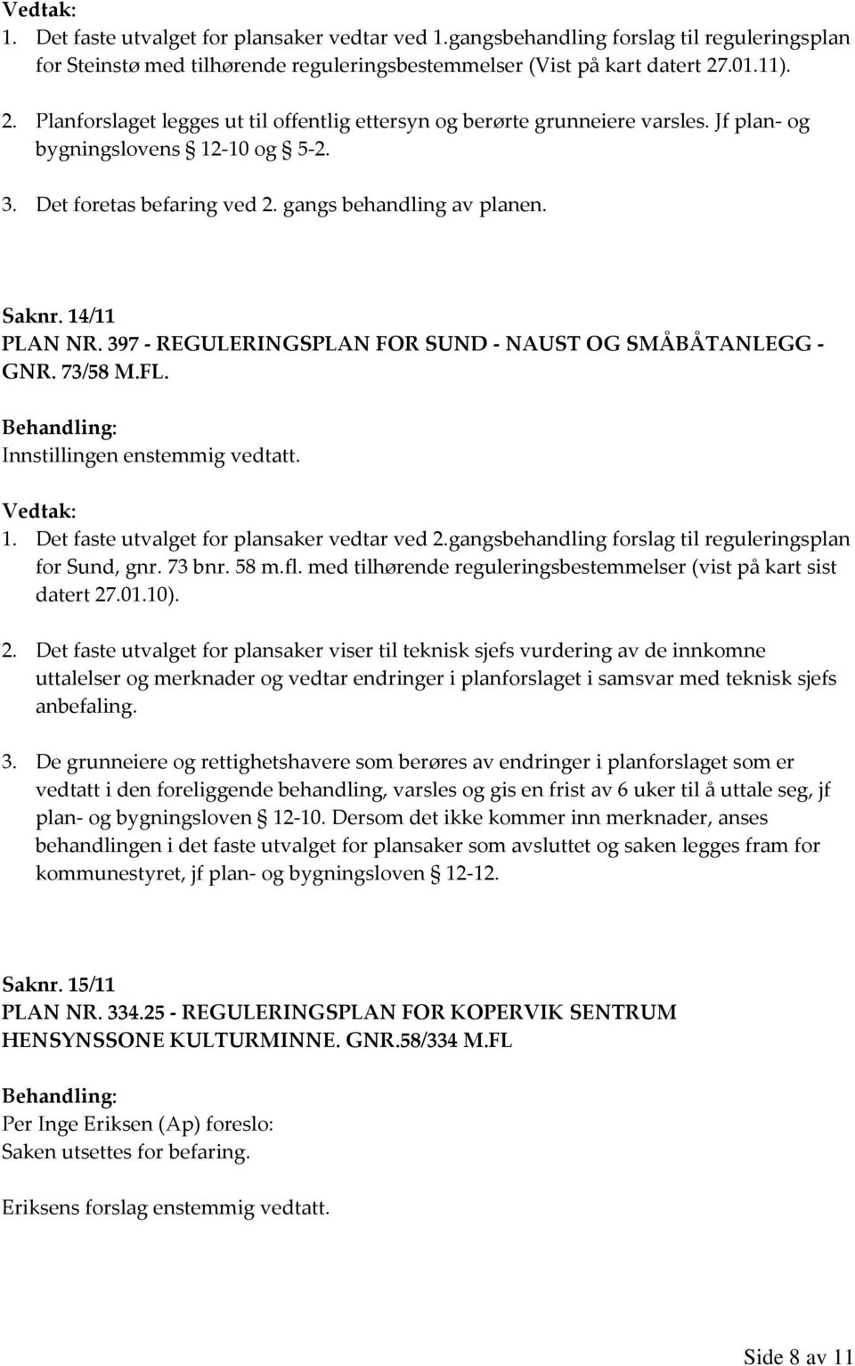 14/11 PLAN NR. 397 - REGULERINGSPLAN FOR SUND - NAUST OG SMÅBÅTANLEGG - GNR. 73/58 M.FL. 1. Det faste utvalget for plansaker vedtar ved 2.gangsbehandling forslag til reguleringsplan for Sund, gnr.