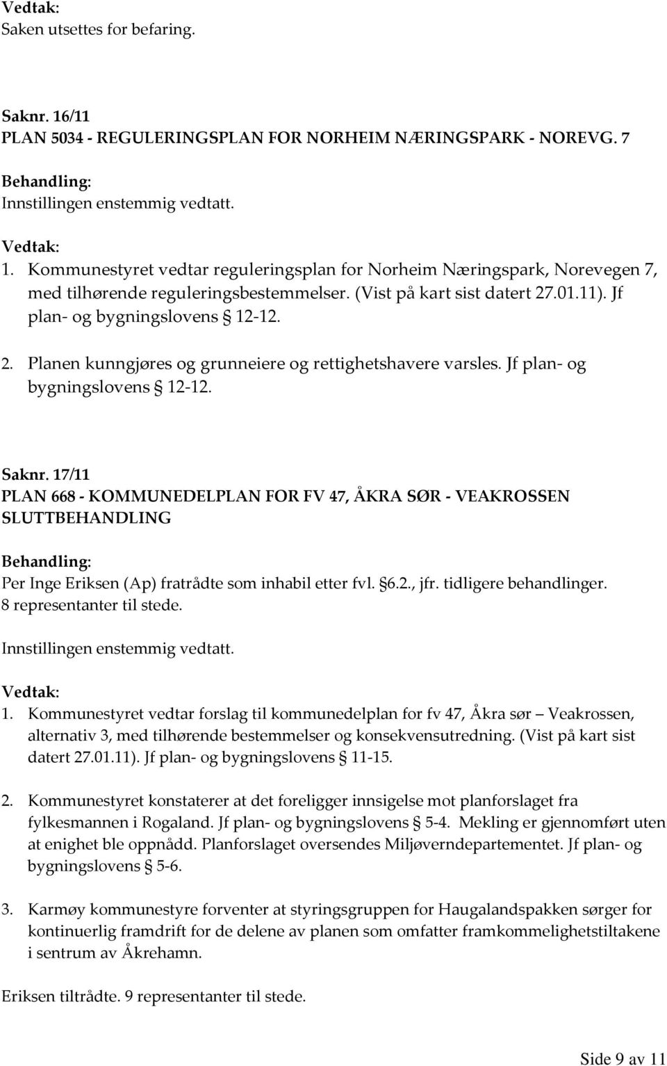 17/11 PLAN 668 - KOMMUNEDELPLAN FOR FV 47, ÅKRA SØR - VEAKROSSEN SLUTTBEHANDLING Per Inge Eriksen (Ap) fratrådte som inhabil etter fvl. 6.2., jfr. tidligere behandlinger. 8 representanter til stede.