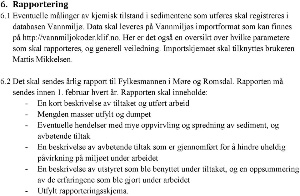 Importskjemaet skal tilknyttes brukeren Mattis Mikkelsen. 6.2 Det skal sendes årlig rapport til Fylkesmannen i Møre og Romsdal. Rapporten må sendes innen 1. februar hvert år.
