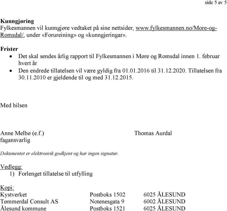 Tillatelsen fra 30.11.2010 er gjeldende til og med 31.12.2015. Med hilsen Anne Melbø (e.f.) fagansvarlig Thomas Aurdal Dokumentet er elektronisk godkjent og har ingen signatur.