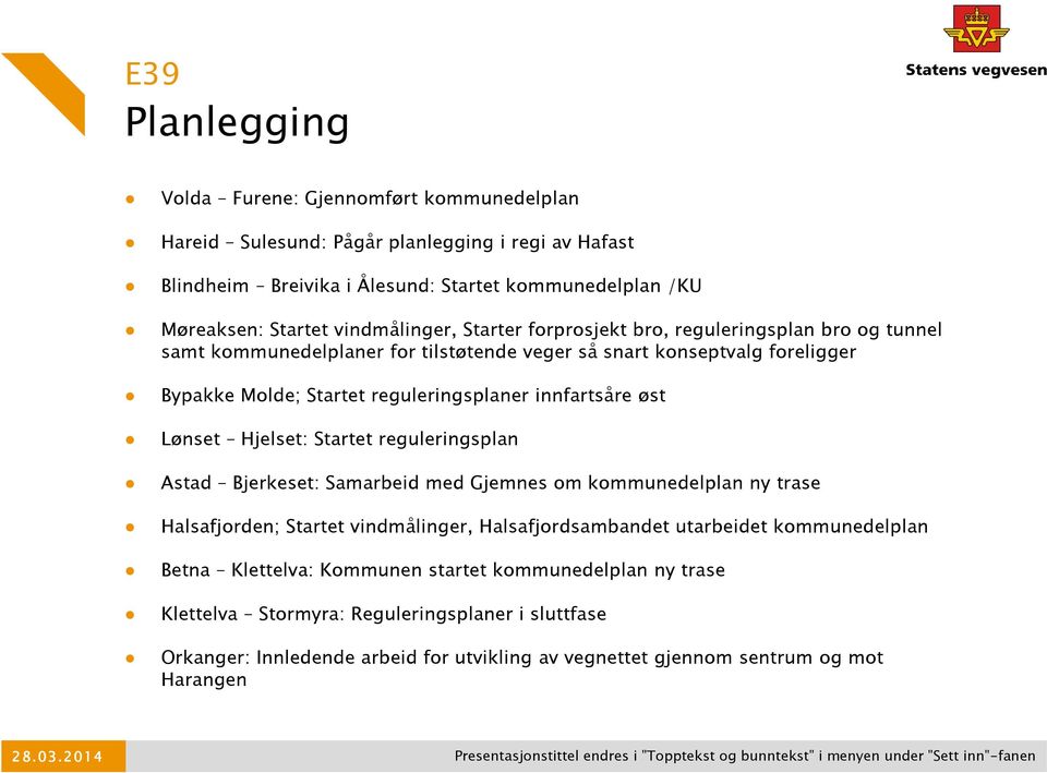 Hjelset: Startet reguleringsplan Astad Bjerkeset: Samarbeid med Gjemnes om kommunedelplan ny trase Halsafjorden; Startet vindmålinger, Halsafjordsambandet utarbeidet kommunedelplan Betna Klettelva: