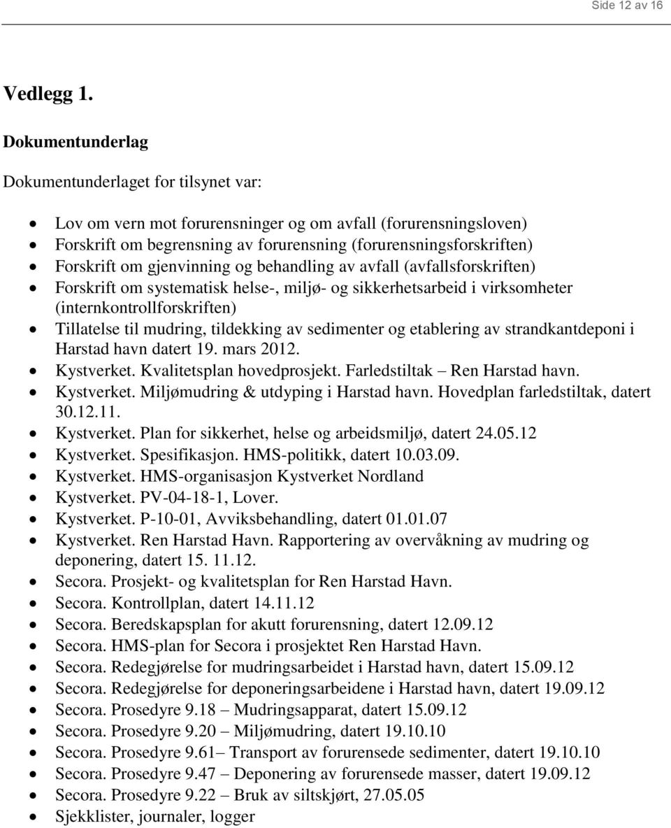 gjenvinning og behandling av avfall (avfallsforskriften) Forskrift om systematisk helse-, miljø- og sikkerhetsarbeid i virksomheter (internkontrollforskriften) Tillatelse til mudring, tildekking av