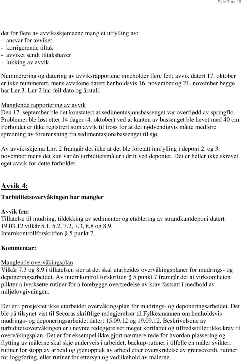 Manglende rapportering av avvik Den 17. september ble det konstatert at sedimentasjonsbassenget var overflødd av springflo. Problemet ble løst etter 14 dager (4.