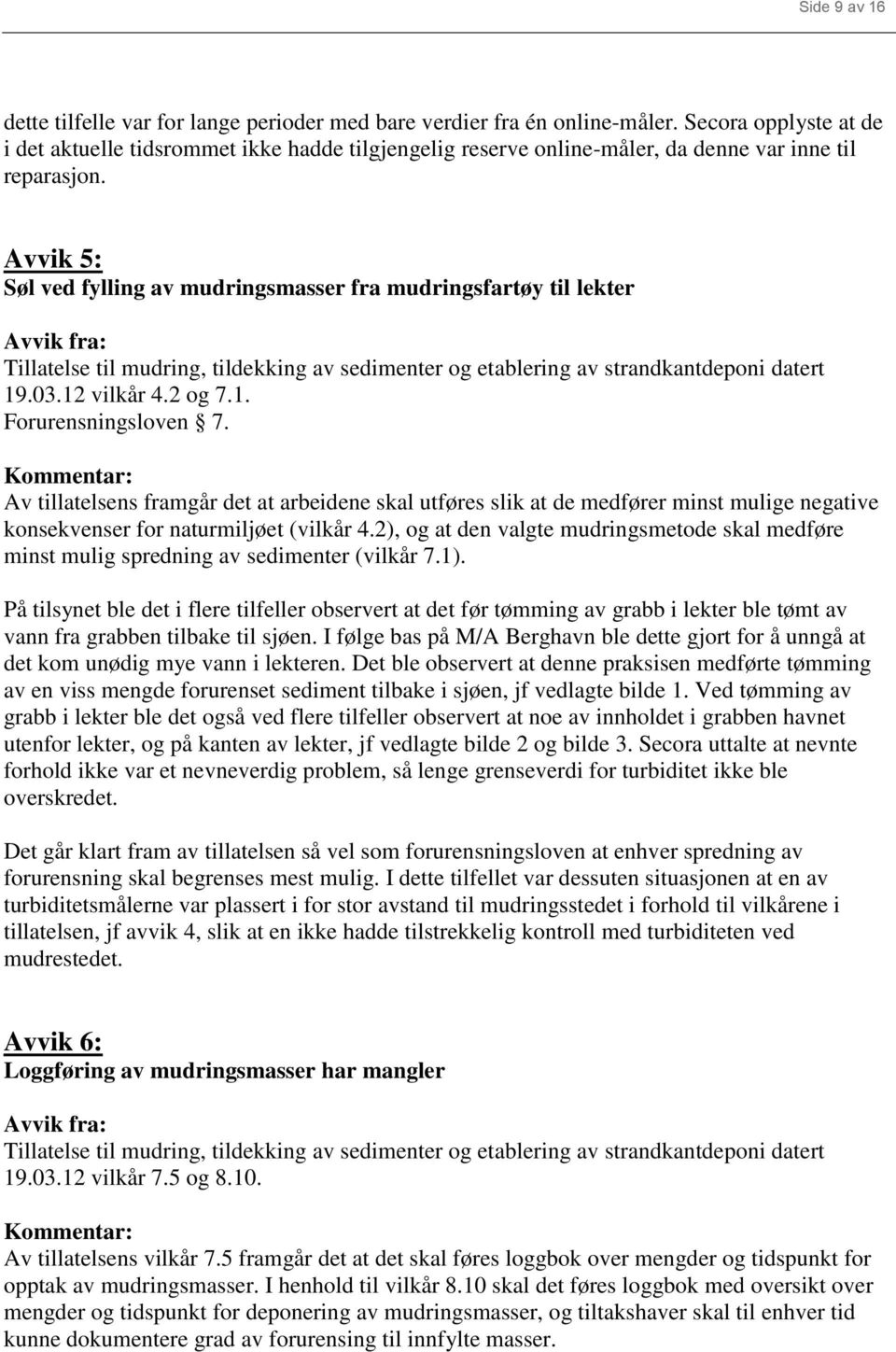 Avvik 5: Søl ved fylling av mudringsmasser fra mudringsfartøy til lekter Avvik fra: Tillatelse til mudring, tildekking av sedimenter og etablering av strandkantdeponi datert 19.03.12 vilkår 4.2 og 7.