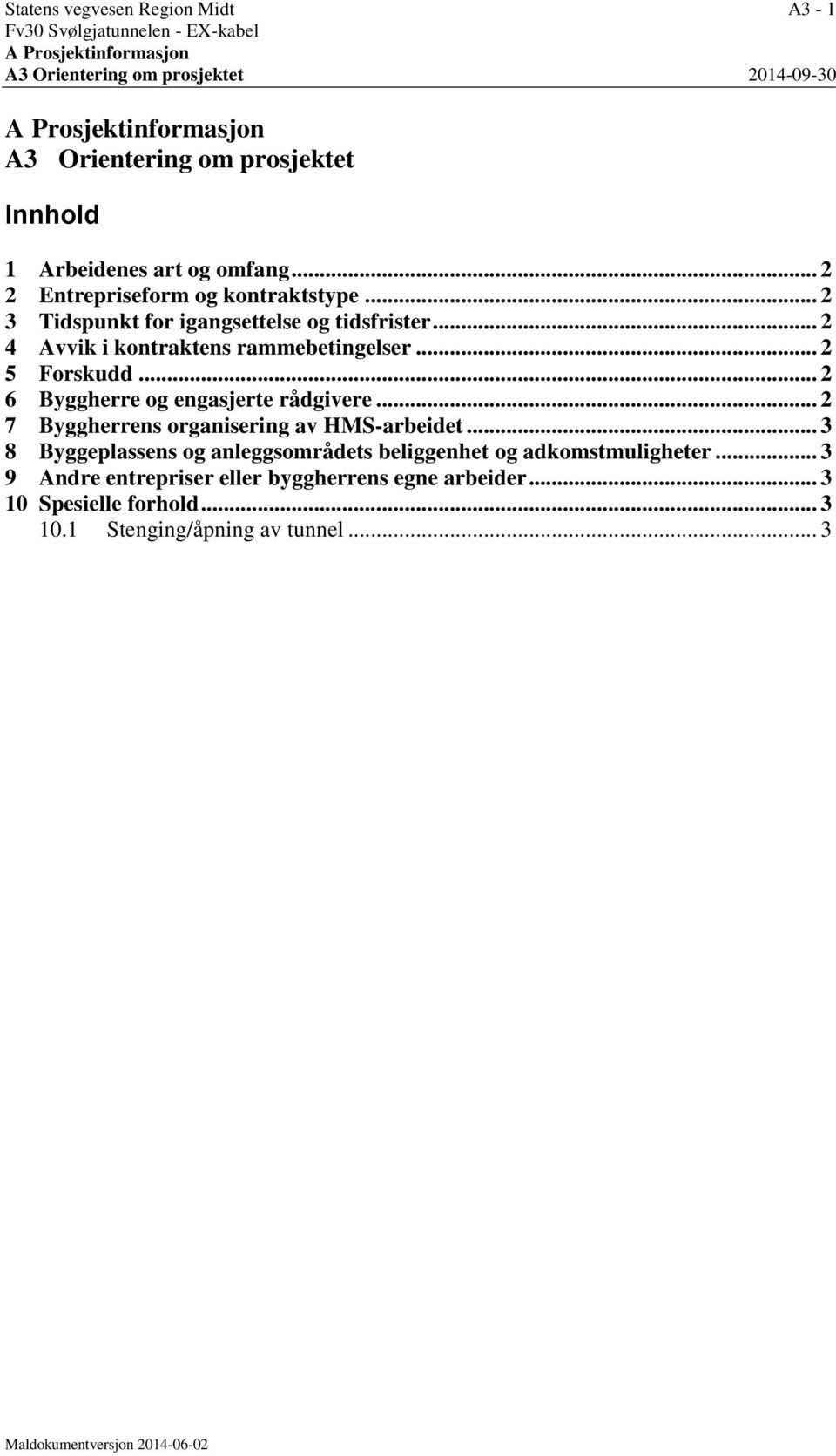 .. 2 4 Avvik i kontraktens rammebetingelser... 2 5 Forskudd... 2 6 Byggherre og engasjerte rådgivere... 2 7 Byggherrens organisering av HMS-arbeidet.