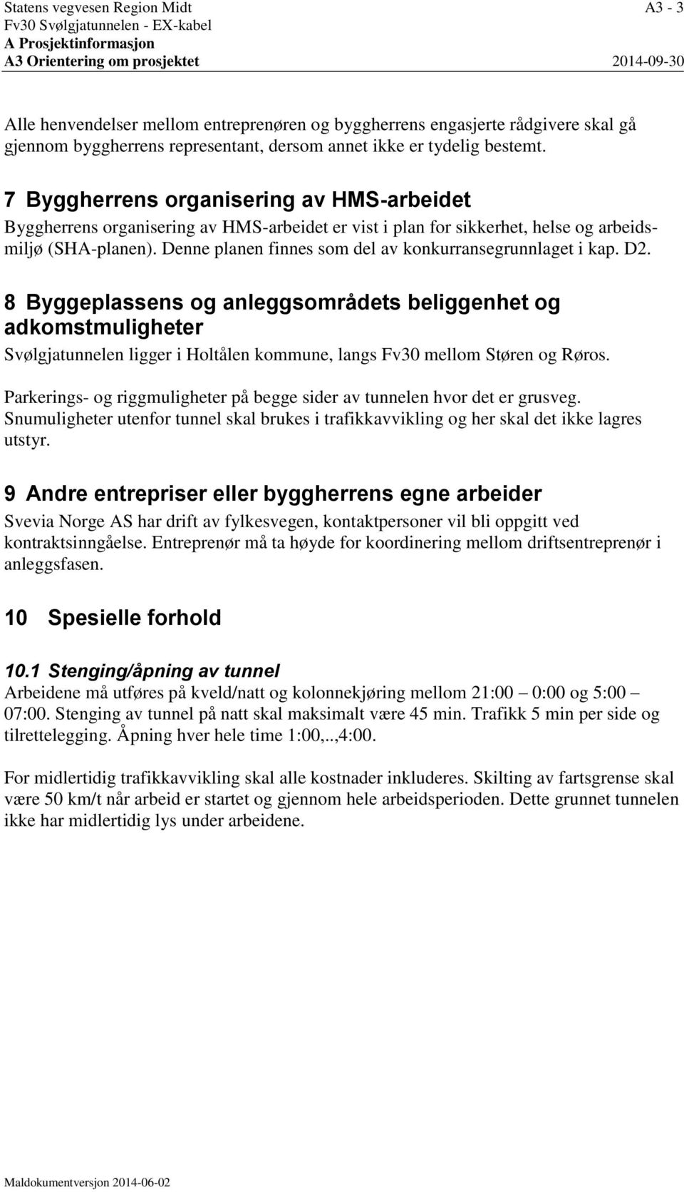 7 Byggherrens organisering av HMS-arbeidet Byggherrens organisering av HMS-arbeidet er vist i plan for sikkerhet, helse og arbeidsmiljø (SHA-planen).