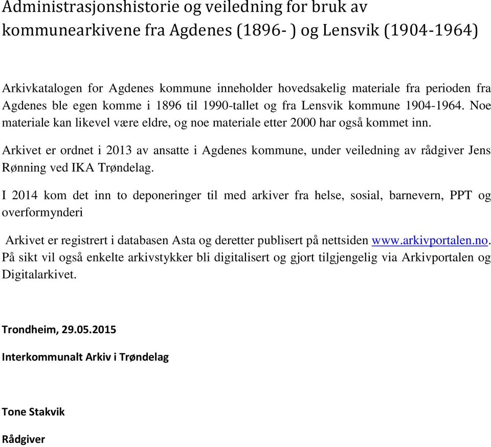 Arkivet er ordnet i 2013 av ansatte i Agdenes kommune, under veiledning av rådgiver Jens Rønning ved IKA Trøndelag.