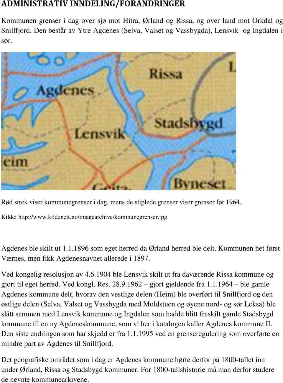 no/imagearchive/kommunegrenser.jpg Agdenes ble skilt ut 1.1.1896 som eget herred da Ørland herred ble delt. Kommunen het først Værnes, men fikk Agdenesnavnet allerede i 1897.