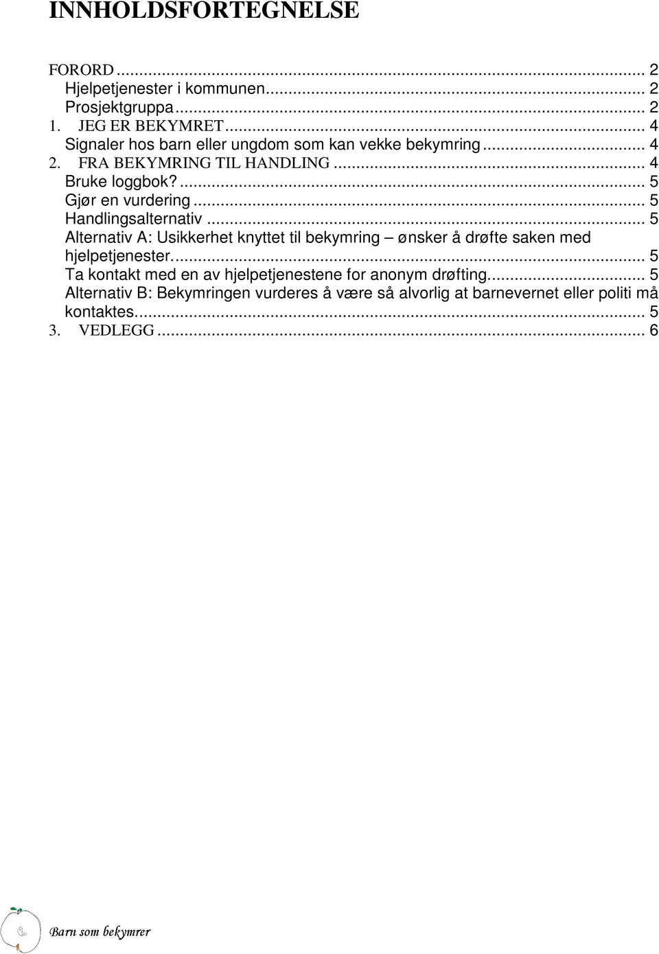 .. 5 Handlingsalternativ... 5 Alternativ A: Usikkerhet knyttet til bekymring ønsker å drøfte saken med hjelpetjenester.