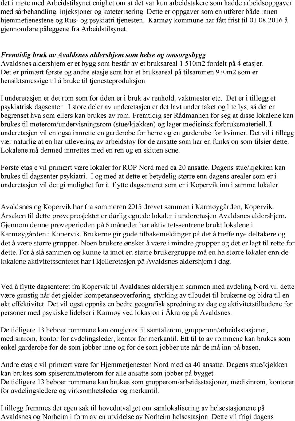 Fremtidig bruk av Avaldsnes aldershjem som helse og omsorgsbygg Avaldsnes aldershjem er et bygg som består av et bruksareal 1 510m2 fordelt på 4 etasjer.