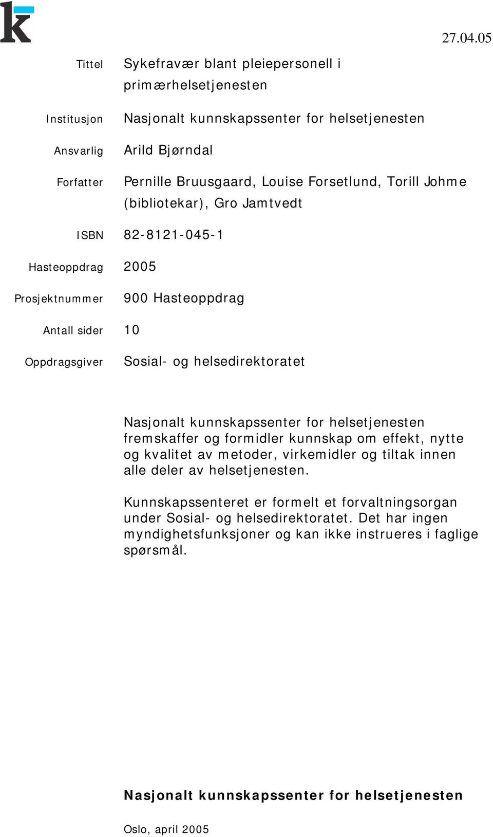 Forsetlund, Torill Johme (bibliotekar), Gro Jamtvedt ISBN 82-8121-045-1 Hasteoppdrag 2005 Prosjektnummer 900 Hasteoppdrag Antall sider 10 Oppdragsgiver Sosial- og helsedirektoratet Nasjonalt
