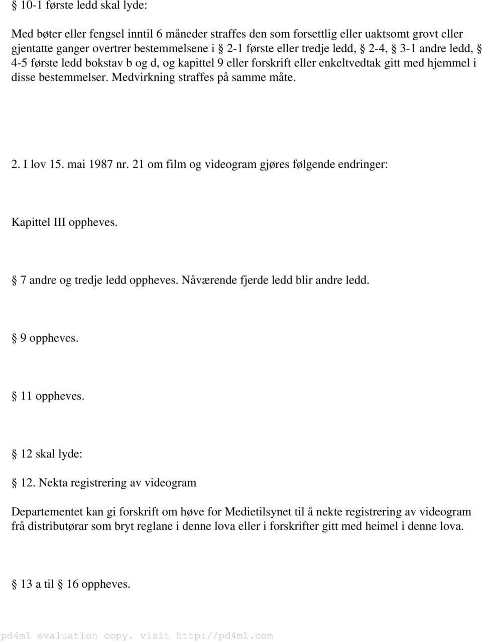 mai 1987 nr. 21 om film og videogram gjøres følgende endringer: Kapittel III oppheves. 7 andre og tredje ledd oppheves. Nåværende fjerde ledd blir andre ledd. 9 oppheves. 11 oppheves.