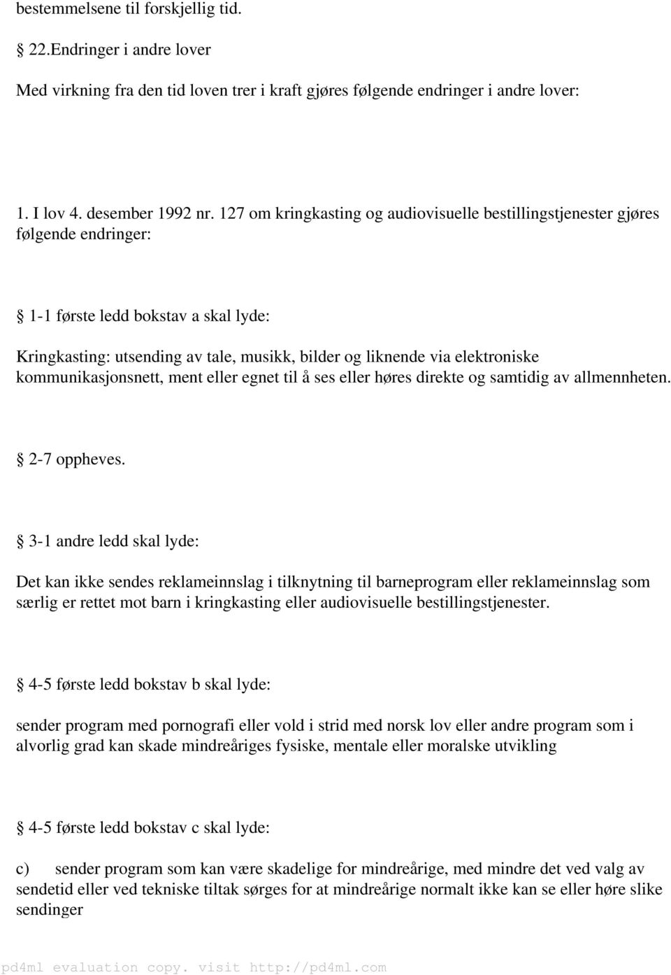 kommunikasjonsnett, ment eller egnet til å ses eller høres direkte og samtidig av allmennheten. 2-7 oppheves.