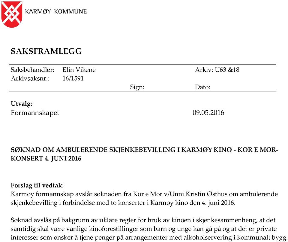 JUNI 2016 Forslag til vedtak: Karmøy formannskap avslår søknaden fra Kor e Mor v/unni Kristin Østhus om ambulerende skjenkebevilling i forbindelse med to konserter i