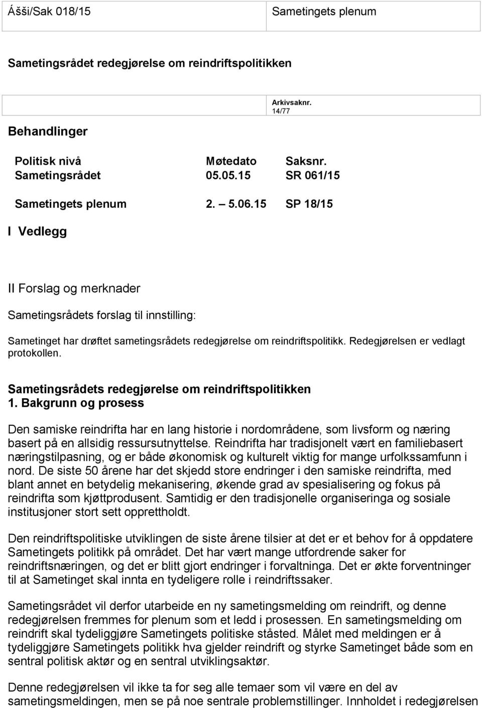 Redegjørelsen er vedlagt protokollen. Sametingsrådets redegjørelse om reindriftspolitikken 1.