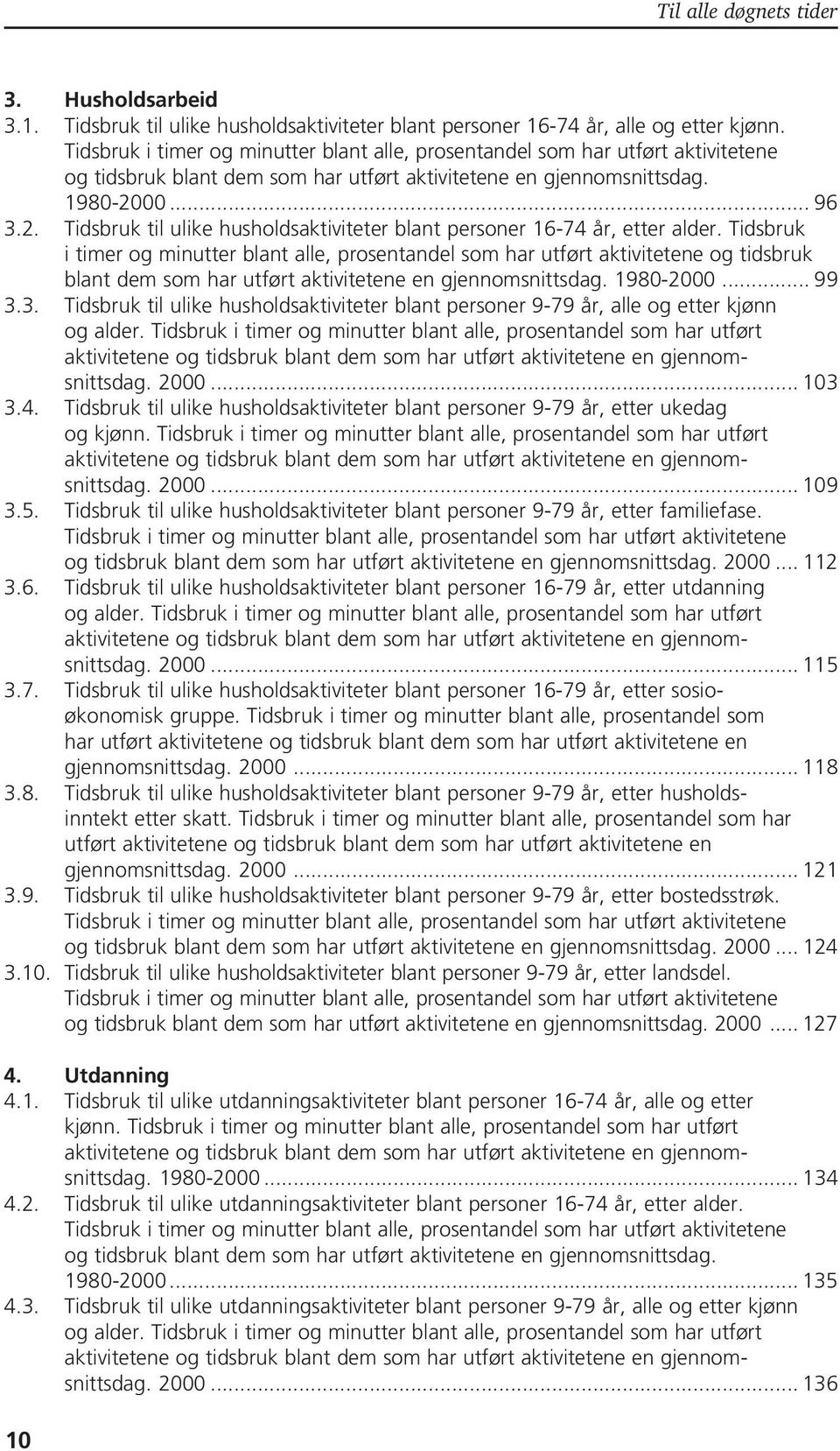 00... 96 3.2. Tidsbruk til ulike husholdsaktiviteter blant personer 16-74 år, etter alder. 00... 99 3.3. Tidsbruk til ulike husholdsaktiviteter blant personer 9-79 år, alle og etter kjønn og alder.